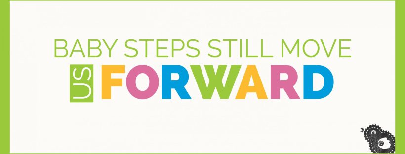 Baby steps still move you forward.